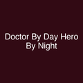 Doctor By Day Hero By Night