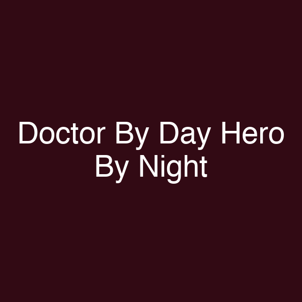 Doctor By Day Hero By Night