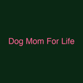 Dog Mom For Life