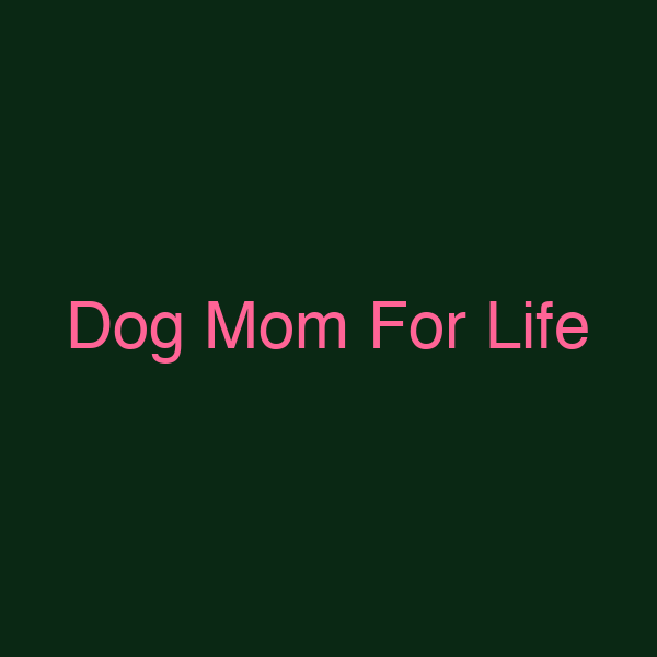 Dog Mom For Life
