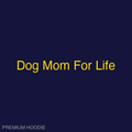 Dog Mom For Life | Hoodie