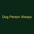 Dog Person Always