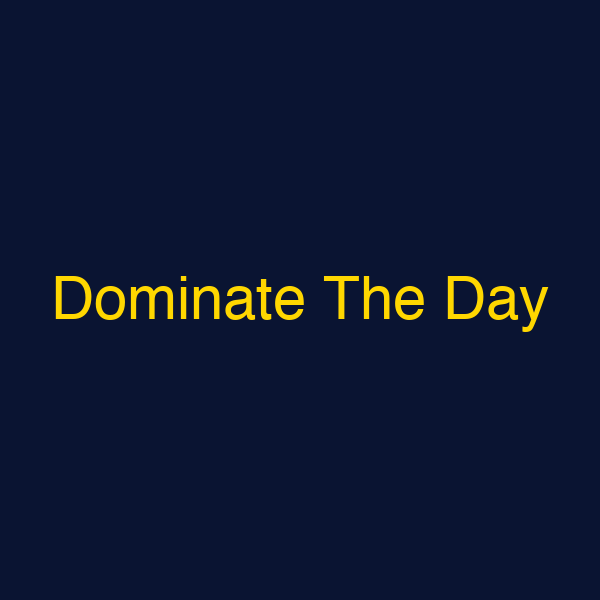 Dominate The Day