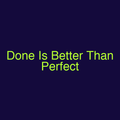 Done Is Better Than Perfect