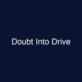 Doubt Into Drive