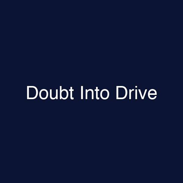 Doubt Into Drive