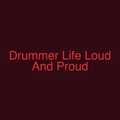 Drummer Life Loud And Proud