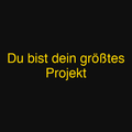 Du bist dein größtes Projekt