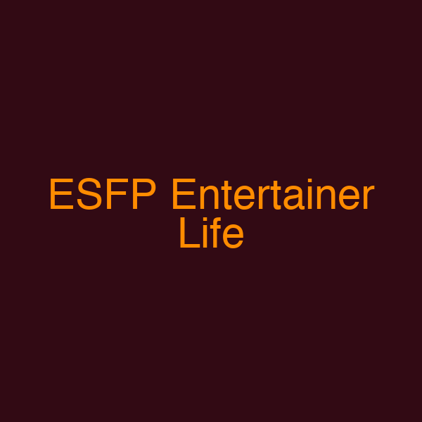 ESFP Entertainer Life