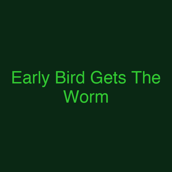 Early Bird Gets The Worm