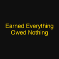 Earned Everything Owed Nothing