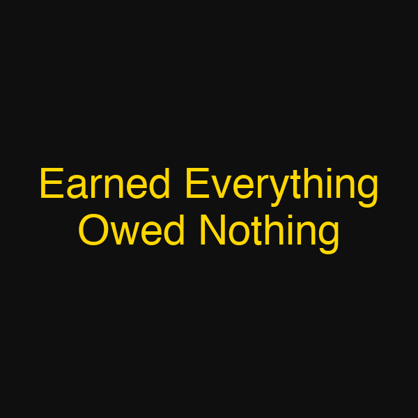 Earned Everything Owed Nothing