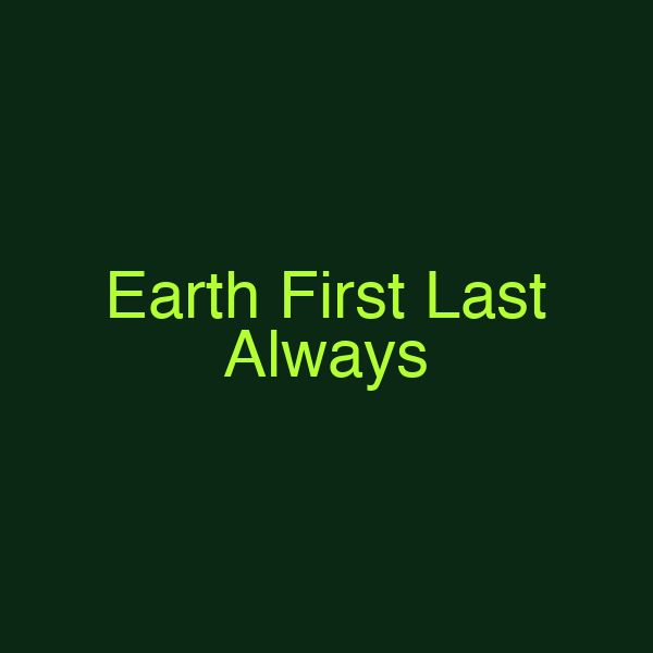 Earth First Last Always