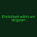 Ehrlichkeit währt am längsten