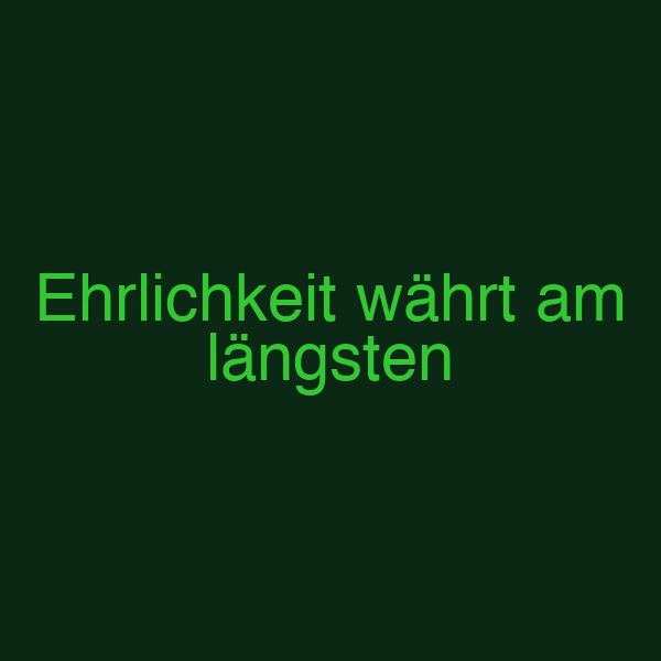 Ehrlichkeit währt am längsten