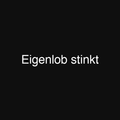 Eigenlob stinkt