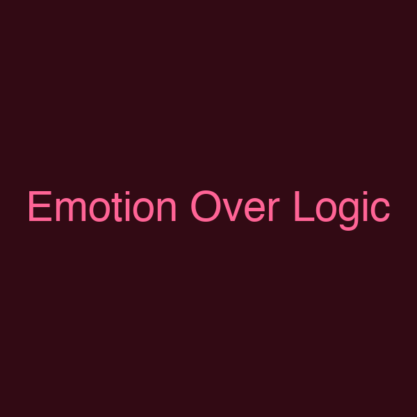 Emotion Over Logic