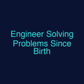 Engineer Solving Problems Since Birth
