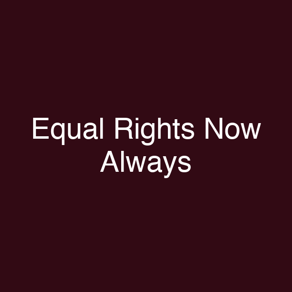 Equal Rights Now Always