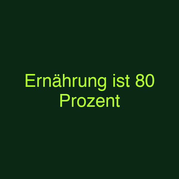 Ernährung ist 80 Prozent