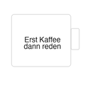 Erst Kaffee dann reden | Tasse
