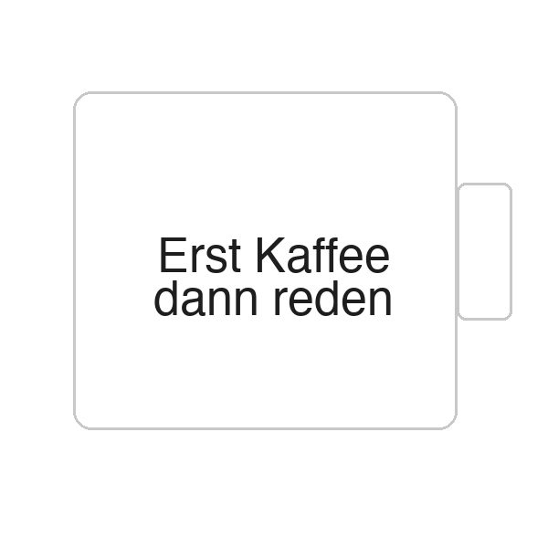 Erst Kaffee dann reden | Tasse