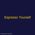 Espresso Yourself | Hoodie