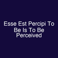 Esse Est Percipi To Be Is To Be Perceived