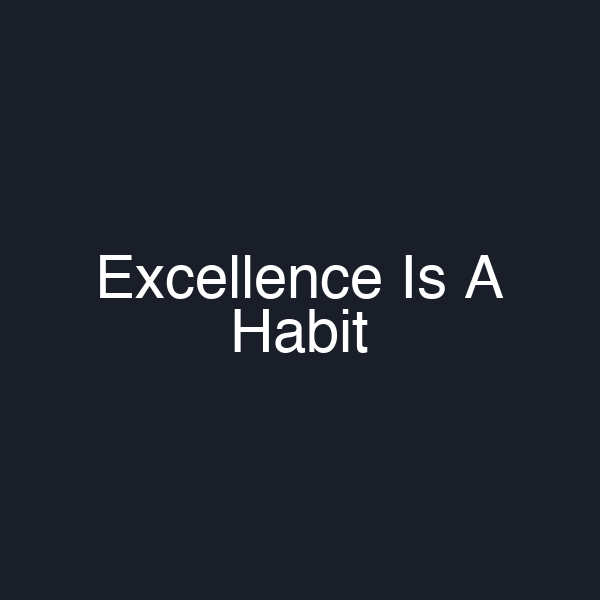 Excellence Is A Habit