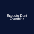 Execute Dont Overthink
