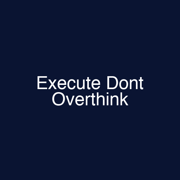 Execute Dont Overthink