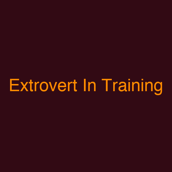Extrovert In Training