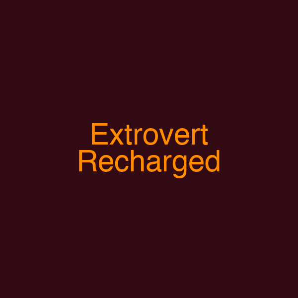 Extrovert Recharged