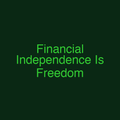 Financial Independence Is Freedom