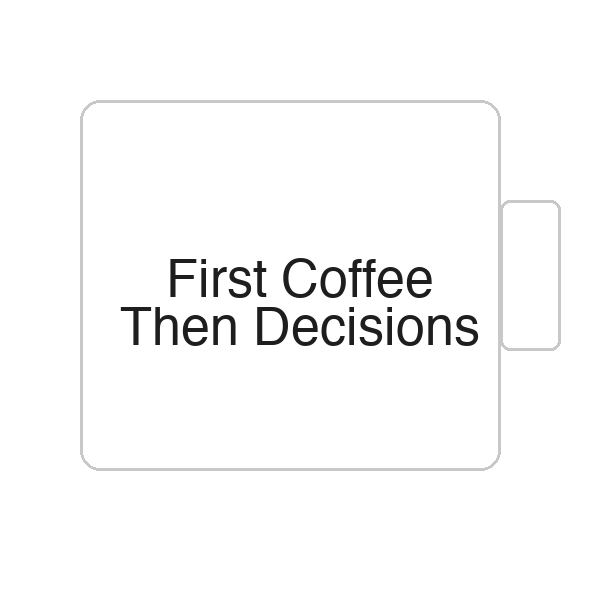 First Coffee Then Decisions | Tasse