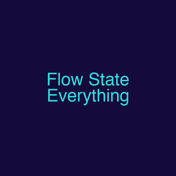 Flow State Everything