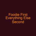 Foodie First Everything Else Second