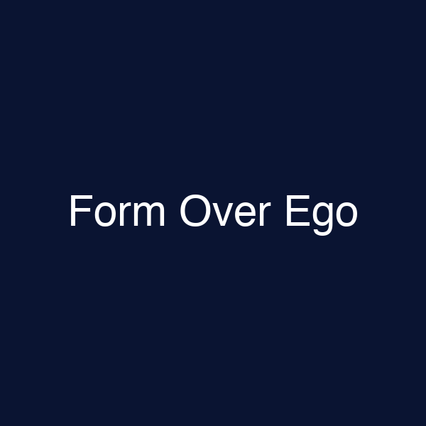 Form Over Ego