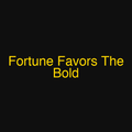 Fortune Favors The Bold