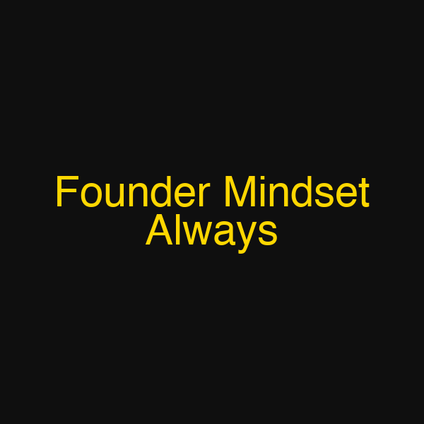 Founder Mindset Always