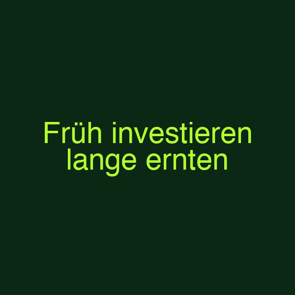 Früh investieren lange ernten