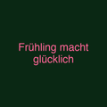Frühling macht glücklich