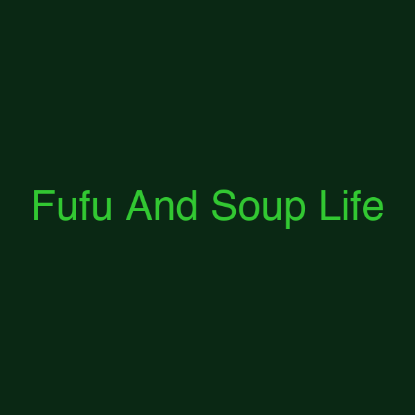 Fufu And Soup Life