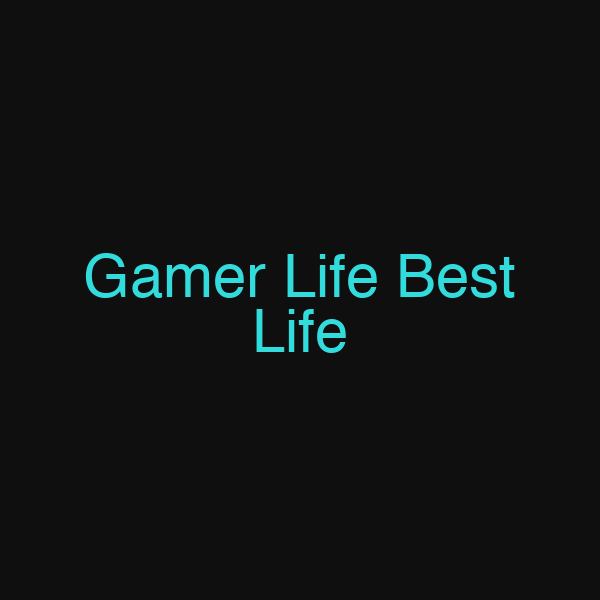 Gamer Life Best Life