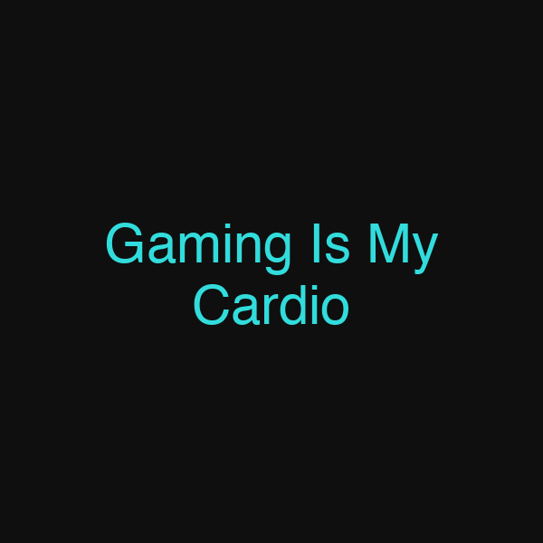 Gaming Is My Cardio
