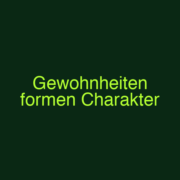 Gewohnheiten formen Charakter