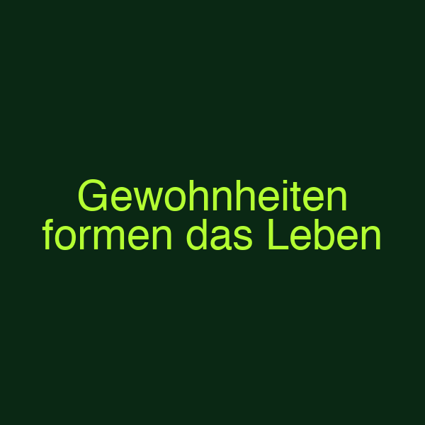 Gewohnheiten formen das Leben