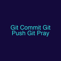 Git Commit Git Push Git Pray