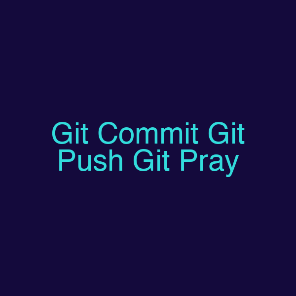 Git Commit Git Push Git Pray