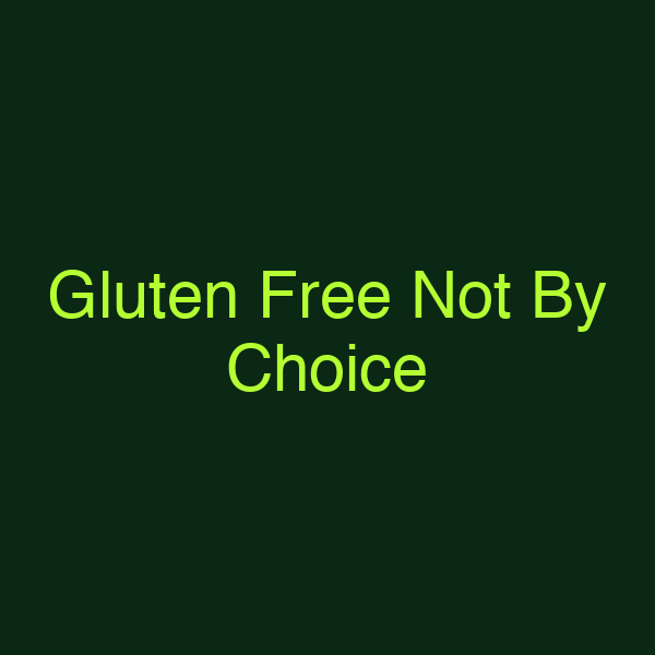 Gluten Free Not By Choice